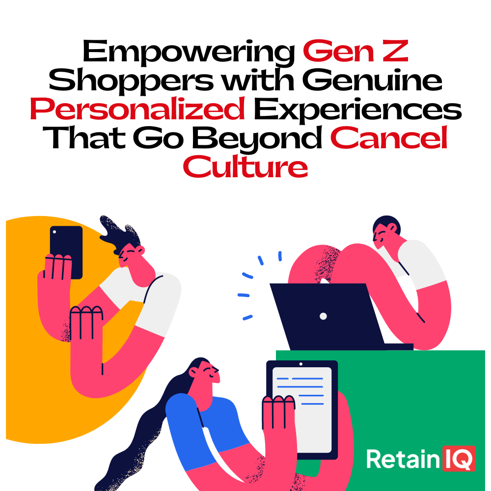 Empowering Gen Z Shoppers with Genuine Personalized Experiences That Go Beyond Cancel Culture